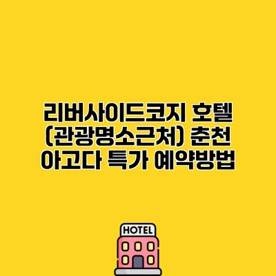 리버사이드코지 호텔 (관광명소근처) 춘천 아고다 특가 예약방법