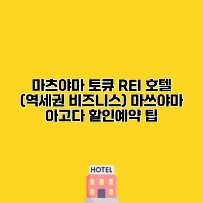 마츠야마 토큐 REI 호텔 (역세권 비즈니스) 마쓰야마 아고다 할인예약 팁