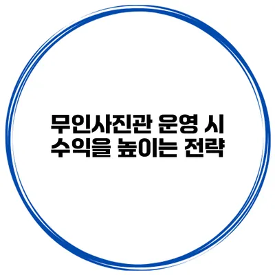 무인사진관 운영 시 수익을 높이는 전략