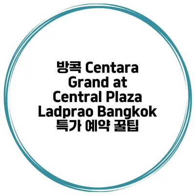방콕 Centara Grand at Central Plaza Ladprao Bangkok 특가 예약 꿀팁