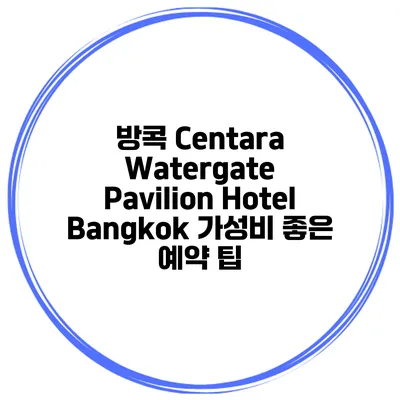 방콕 Centara Watergate Pavilion Hotel Bangkok 가성비 좋은 예약 팁