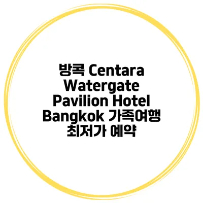 방콕 Centara Watergate Pavilion Hotel Bangkok 가족여행 최저가 예약