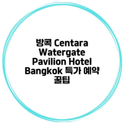 방콕 Centara Watergate Pavilion Hotel Bangkok 특가 예약 꿀팁