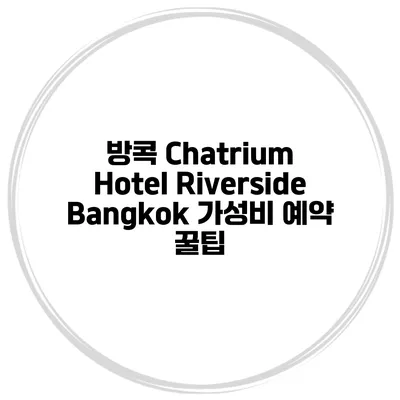 방콕 Chatrium Hotel Riverside Bangkok 가성비 예약 꿀팁