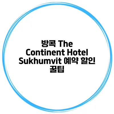 방콕 The Continent Hotel Sukhumvit 예약 할인 꿀팁