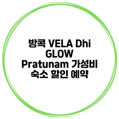 방콕 VELA Dhi GLOW Pratunam 가성비 숙소 할인 예약