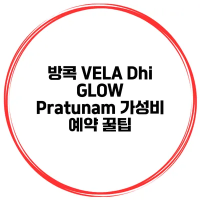 방콕 VELA Dhi GLOW Pratunam 가성비 예약 꿀팁