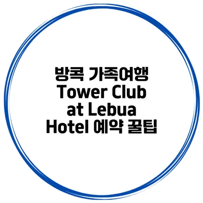 방콕 가족여행 Tower Club at Lebua Hotel 예약 꿀팁