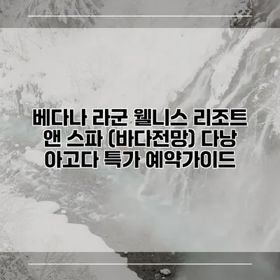 베다나 라군 웰니스 리조트 앤 스파 (바다전망) 다낭 아고다 특가 예약가이드