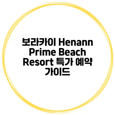 보라카이 Henann Prime Beach Resort 특가 예약 가이드