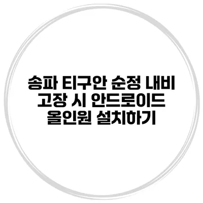 송파 티구안 순정 내비 고장 시 안드로이드 올인원 설치하기