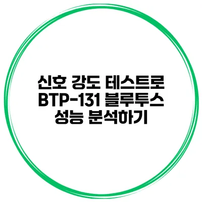 신호 강도 테스트로 BTP-131 블루투스 성능 분석하기