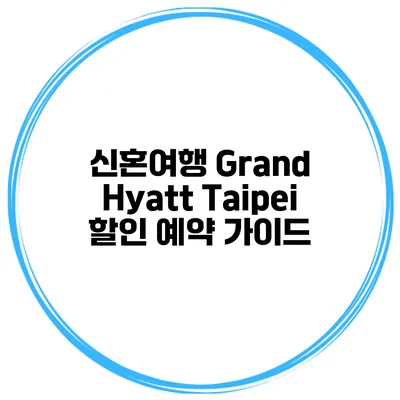 신혼여행 Grand Hyatt Taipei 할인 예약 가이드