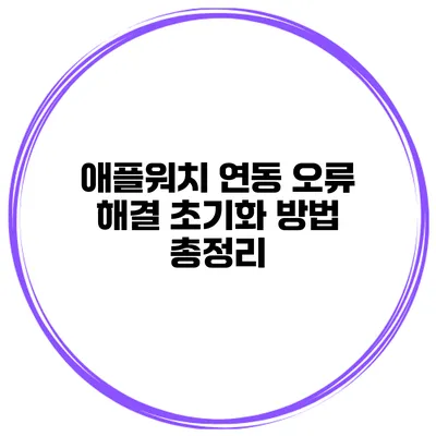 애플워치 연동 오류 해결 초기화 방법 총정리