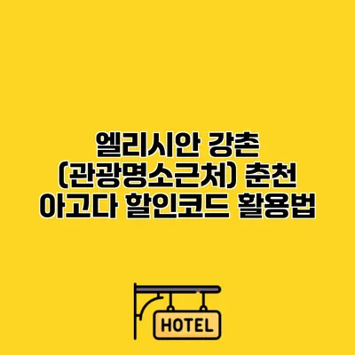 엘리시안 강촌 (관광명소근처) 춘천 아고다 할인코드 활용법