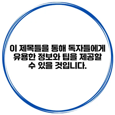 이 제목들을 통해 독자들에게 유용한 정보와 팁을 제공할 수 있을 것입니다.