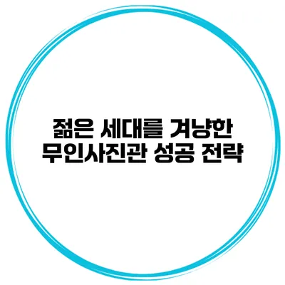 젊은 세대를 겨냥한 무인사진관 성공 전략