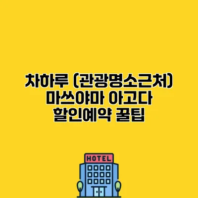차하루 (관광명소근처) 마쓰야마 아고다 할인예약 꿀팁