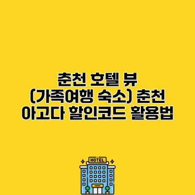 춘천 호텔 뷰 (가족여행 숙소) 춘천 아고다 할인코드 활용법