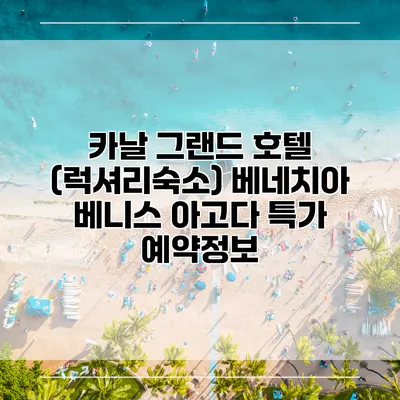 카날 그랜드 호텔 (럭셔리숙소) 베네치아 베니스 아고다 특가 예약정보