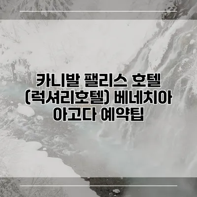 카니발 팰리스 호텔 (럭셔리호텔) 베네치아 아고다 예약팁