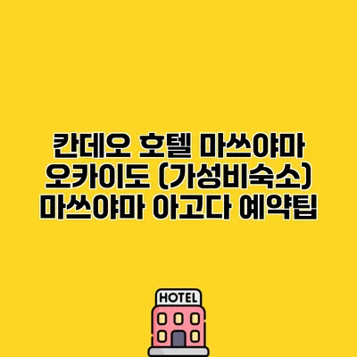 칸데오 호텔 마쓰야마 오카이도 (가성비숙소) 마쓰야마 아고다 예약팁