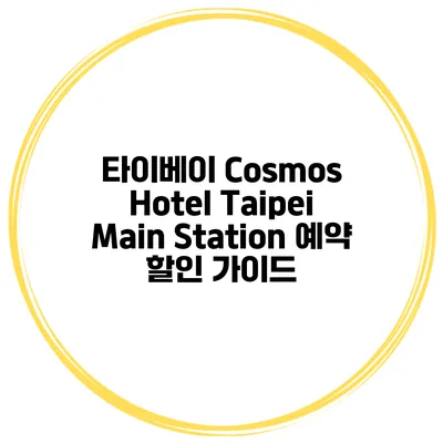 타이베이 Cosmos Hotel Taipei Main Station 예약 할인 가이드