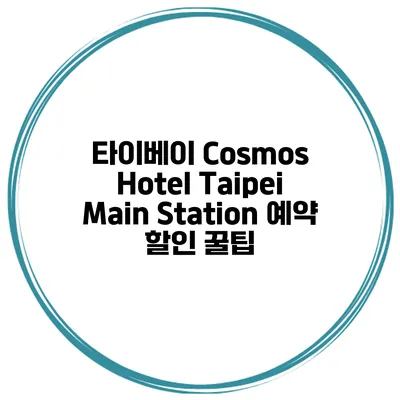 타이베이 Cosmos Hotel Taipei Main Station 예약 할인 꿀팁