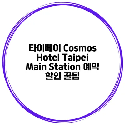 타이베이 Cosmos Hotel Taipei Main Station 예약 할인 꿀팁
