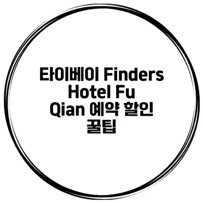타이베이 Finders Hotel Fu Qian 예약 할인 꿀팁