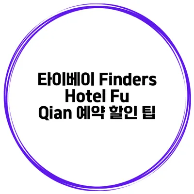 타이베이 Finders Hotel Fu Qian 예약 할인 팁