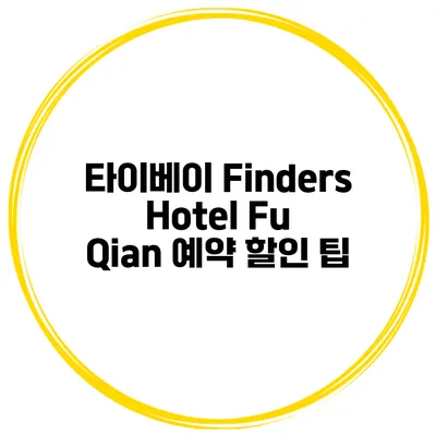 타이베이 Finders Hotel Fu Qian 예약 할인 팁
