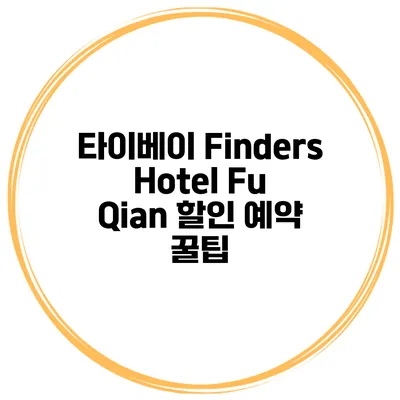 타이베이 Finders Hotel Fu Qian 할인 예약 꿀팁