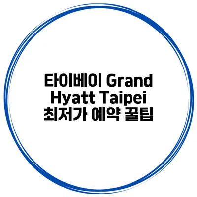 타이베이 Grand Hyatt Taipei 최저가 예약 꿀팁