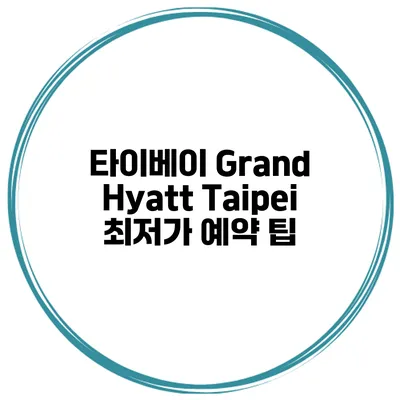 타이베이 Grand Hyatt Taipei 최저가 예약 팁