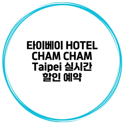 타이베이 HOTEL CHAM CHAM Taipei 실시간 할인 예약