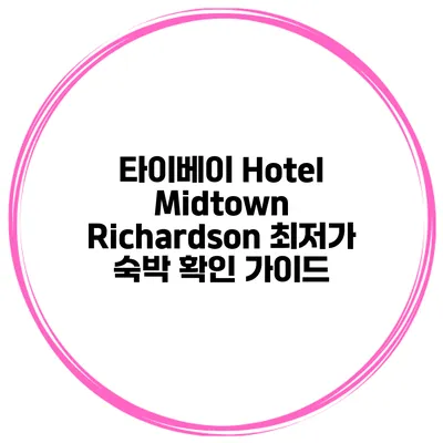 타이베이 Hotel Midtown Richardson 최저가 숙박 확인 가이드