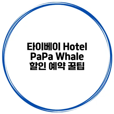 타이베이 Hotel PaPa Whale 할인 예약 꿀팁