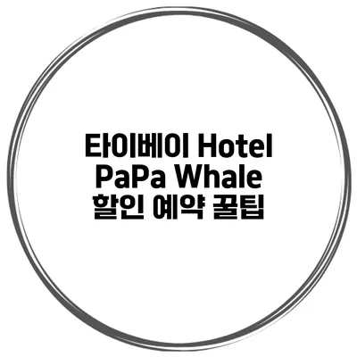 타이베이 Hotel PaPa Whale 할인 예약 꿀팁