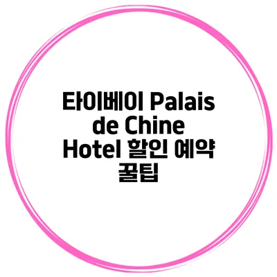 타이베이 Palais de Chine Hotel 할인 예약 꿀팁
