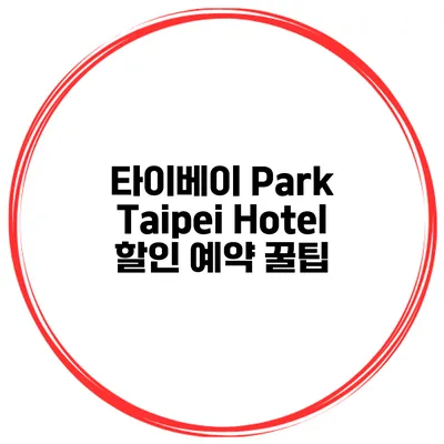 타이베이 Park Taipei Hotel 할인 예약 꿀팁