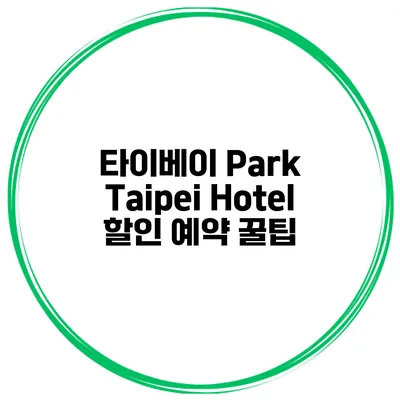 타이베이 Park Taipei Hotel 할인 예약 꿀팁