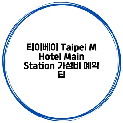 타이베이 Taipei M Hotel Main Station 가성비 예약 팁