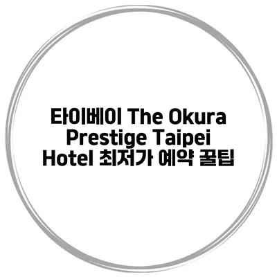 타이베이 The Okura Prestige Taipei Hotel 최저가 예약 꿀팁