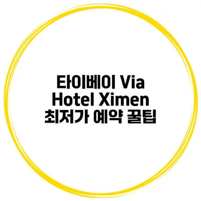 타이베이 Via Hotel Ximen 최저가 예약 꿀팁