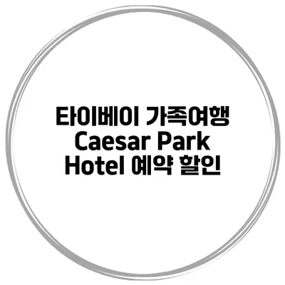 타이베이 가족여행 Caesar Park Hotel 예약 할인