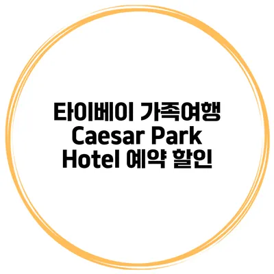타이베이 가족여행 Caesar Park Hotel 예약 할인