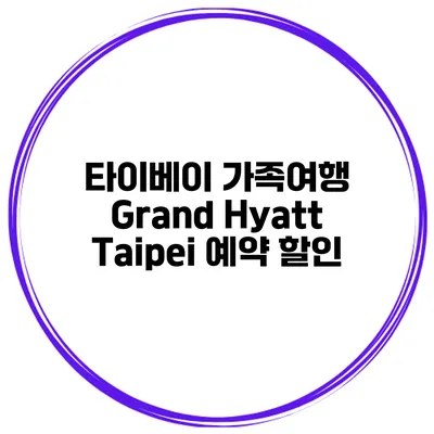 타이베이 가족여행 Grand Hyatt Taipei 예약 할인