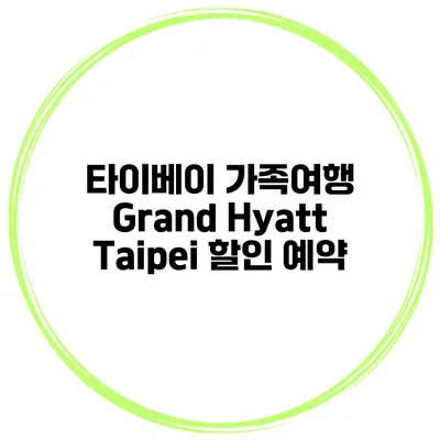 타이베이 가족여행 Grand Hyatt Taipei 할인 예약
