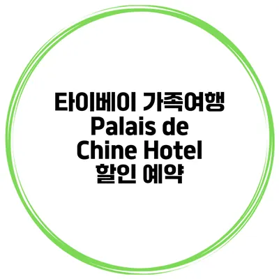 타이베이 가족여행 Palais de Chine Hotel 할인 예약
